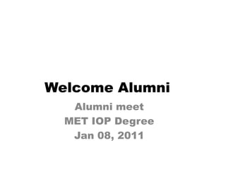 Welcome Alumni Alumni meet  MET IOP Degree Jan 08, 2011 