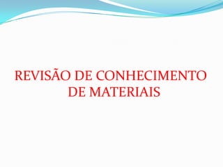 REVISÃO DE CONHECIMENTO
DE MATERIAIS
 