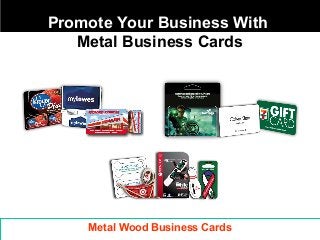 Promote Your Business With 
Metal Business Cards 
Metal www.Wood lucascolorcard.Business com 
Cards 
 