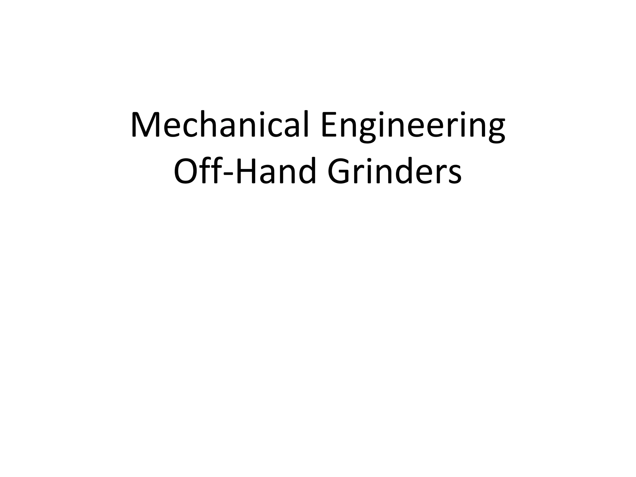 Mechanical Engineering
Off-Hand Grinders
 