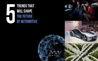 Trends That
will shape
The future
Of Automotive5
 