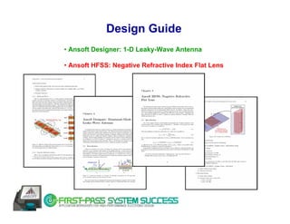 Design Guide
• Ansoft Designer: 1-D Leaky-Wave Antenna

• Ansoft HFSS: Negative Refractive Index Flat Lens
 