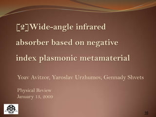 16
[2]Wide-angle infrared
absorber based on negative
index plasmonic metamaterial
Yoav Avitzor, Yaroslav Urzhumov, Gennady Shvets
Physical Review
January 13, 2009
 