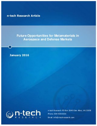 n-tech Research Article
Future Opportunities for Metamaterials in
Aerospace and Defense Markets
January 2016
n-tech Research PO Box 3840 Glen Allen, VA 23058
Phone: 804-938-0030
Email: info@ntechresearch.com
 