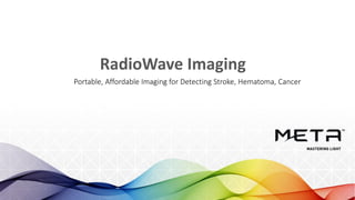 RadioWave Imaging
Portable, Affordable Imaging for Detecting Stroke, Hematoma, Cancer
 