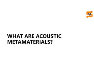 WHAT ARE ACOUSTIC
METAMATERIALS?
 