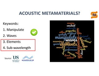 7
Keywords:
1. Manipulate
2. Waves
3. Elements
4. Sub-wavelength
ACOUSTIC METAMATERIALS?
Source:
 