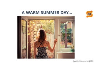 12
A WARM SUMMER DAY…
Copyright: Metasonixx Ltd. @2020
 