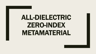 ALL-DIELECTRIC
ZERO-INDEX
METAMATERIAL
 