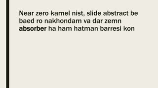 Near zero kamel nist, slide abstract be
baed ro nakhondam va dar zemn
absorber ha ham hatman barresi kon
 