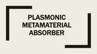PLASMONIC
METAMATERIAL
ABSORBER
 