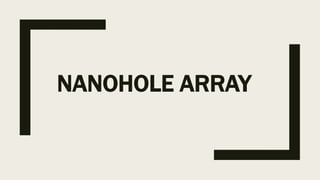 NANOHOLE ARRAY
 