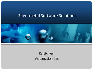 Sheetmetal Software Solutions




          Kartik Iyer
        Metamation, Inc
 