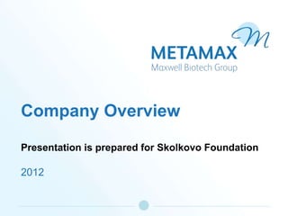 Company Overview
Presentation is prepared for Skolkovo Foundation

2012
 