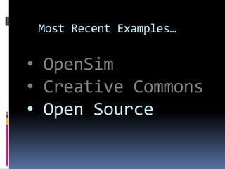 Most Recent Examples…


• OpenSim
• Creative Commons
• Open Source
 