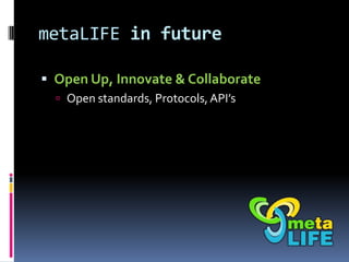 metaLIFE in future

 Open Up, Innovate & Collaborate
   Open standards, Protocols, API’s
 