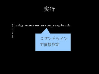 実行

$ ruby ­rarrow arrow_sample.rb
5
7
9
              コマンドライン
              で直接指定
 