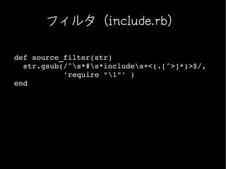 フィルタ（include.rb）

def source_filter(str)
  str.gsub(/^s*#s*includes+<(.[^>]*)>$/,
           'require "1"' )
end
 