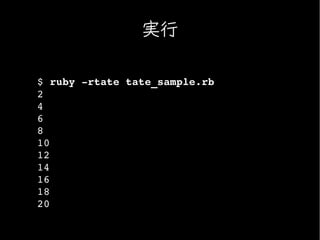 実行

$ ruby ­rtate tate_sample.rb
2
4
6
8
10
12
14
16
18
20
 
