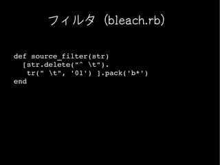 フィルタ（bleach.rb）

def source_filter(str)
  [str.delete("^ t").
   tr(" t", '01') ].pack('b*')
end
 