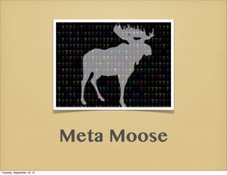Meta Moose
Tuesday, September 18, 12
 