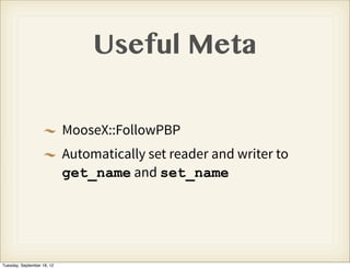 Useful Meta

                            MooseX::FollowPBP
                            Automatically set reader and writer...