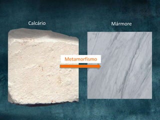 Calcário Mármore
Metamorfismo
 
