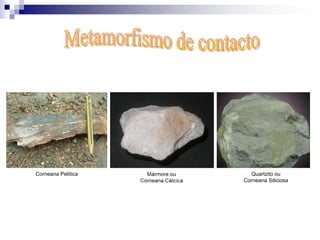 Corneana Pelítica Quartzito ou
Corneana Siliciosa
 