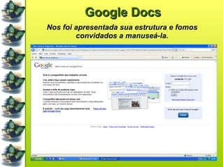 Google Docs       Nos foi apresentada sua estrutura e fomos convidados a manuseá-la. 