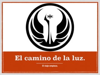 El camino de la luz.
El viaje empieza.
 