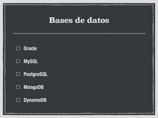 Bases de datos
Oracle
MySQL
PostgreSQL
MongoDB
DynamoDB
 