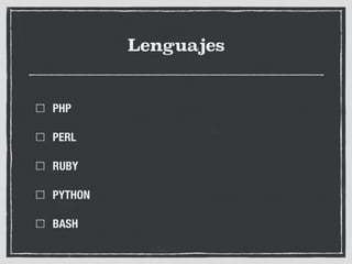 Lenguajes
PHP
PERL
RUBY
PYTHON
BASH
 