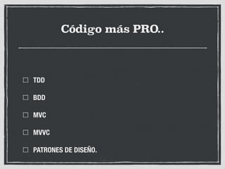 Código más PRO..
TDD
BDD
MVC
MVVC
PATRONES DE DISEÑO.
 