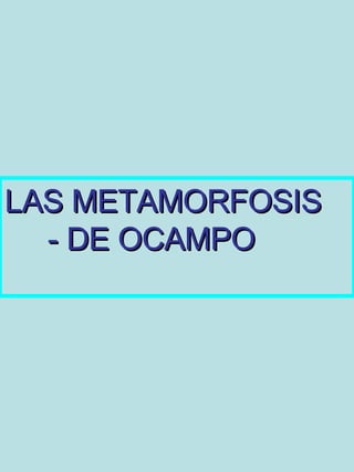LAS METAMORFOSIS  - DE OCAMPO 