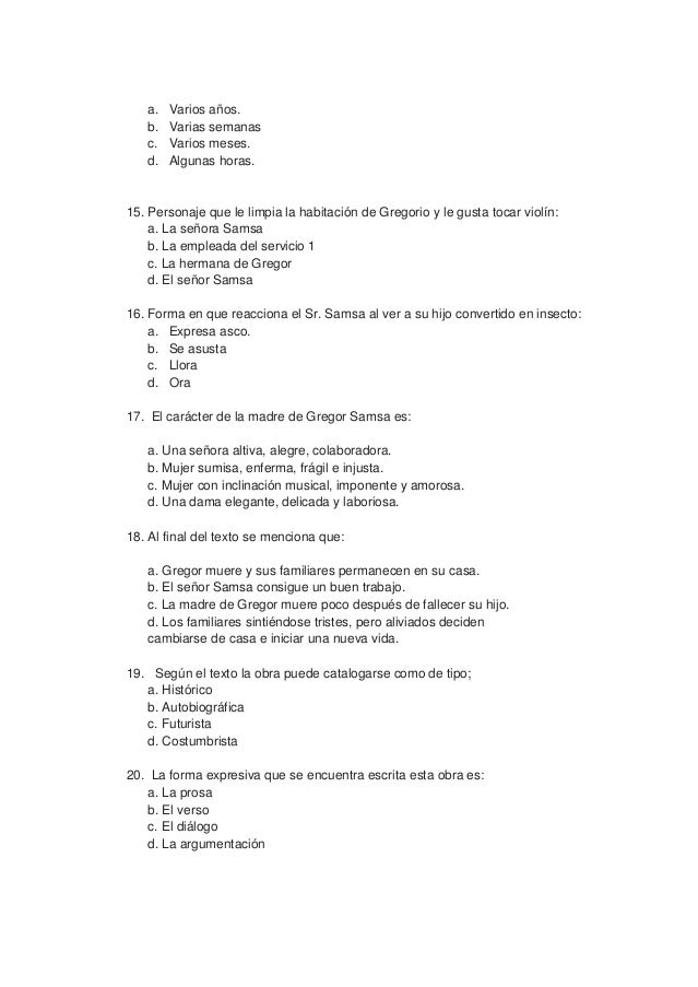 a. Varios años.
b. Varias semanas
c. Varios meses.
d. Algunas horas.
15. Personaje que le limpia la habitación de Gregorio...
