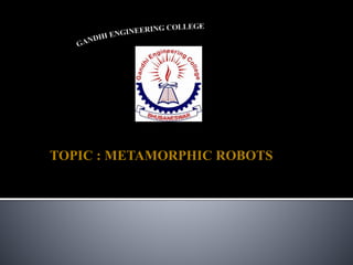 TOPIC : METAMORPHIC ROBOTS
 