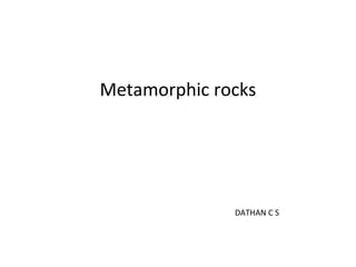 Metamorphic rocks
DATHAN C S
 