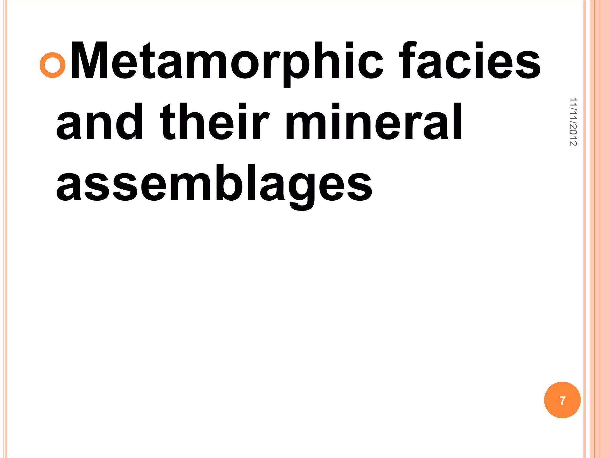 Metamorphic  facies




                           11/11/2012
and their mineral
assemblages



                       7
 