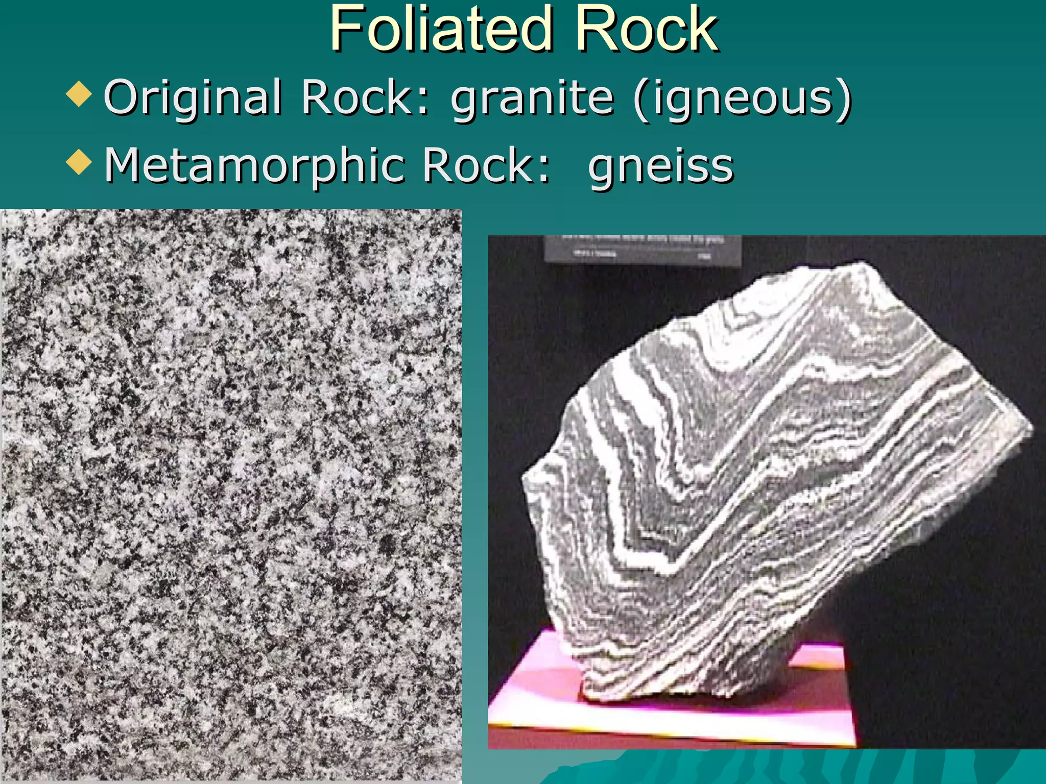 Foliated Rock Original Rock: granite (igneous) Metamorphic Rock:  gneiss 
