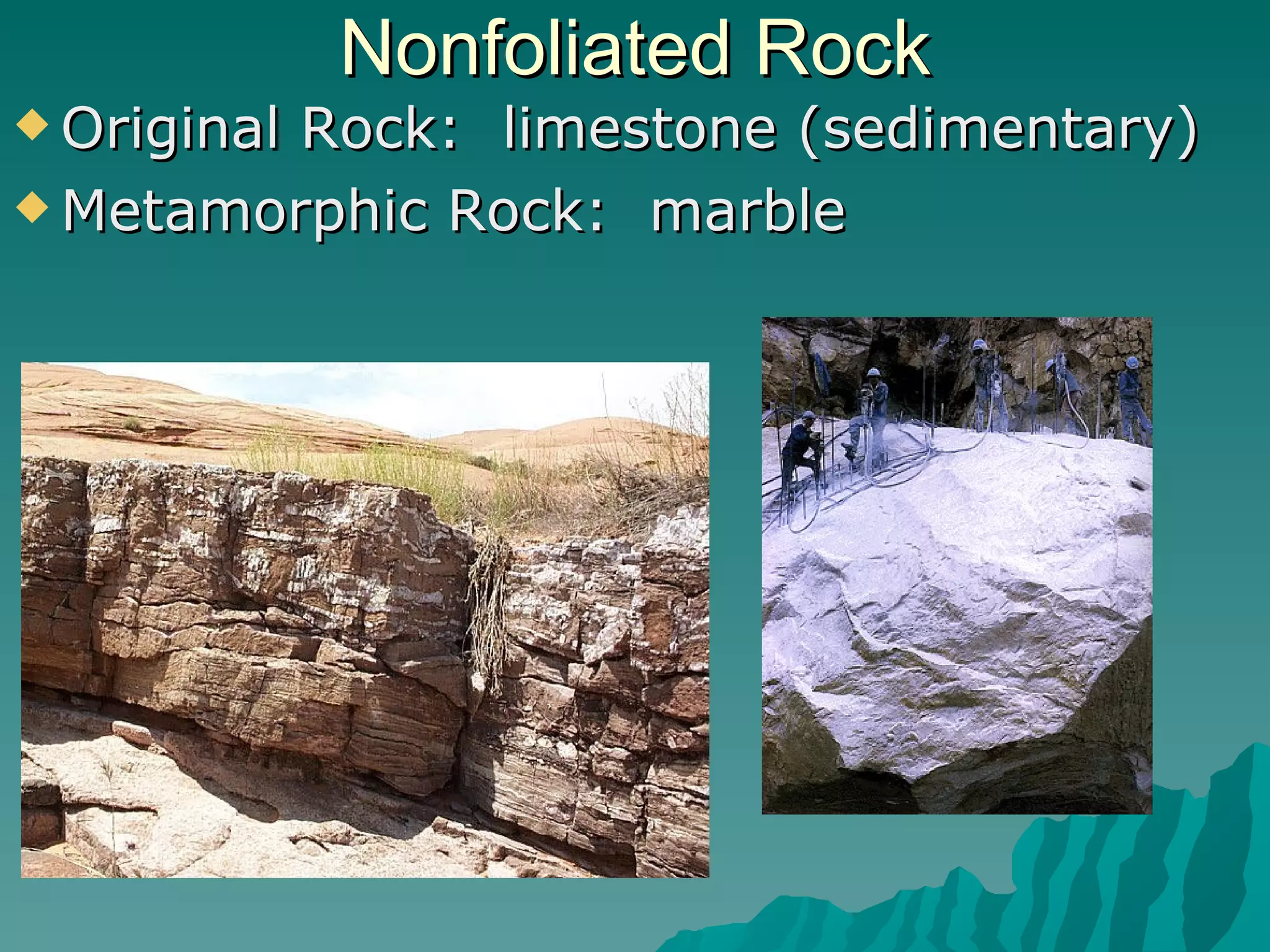 Nonfoliated Rock Original Rock:  limestone (sedimentary) Metamorphic Rock:  marble 