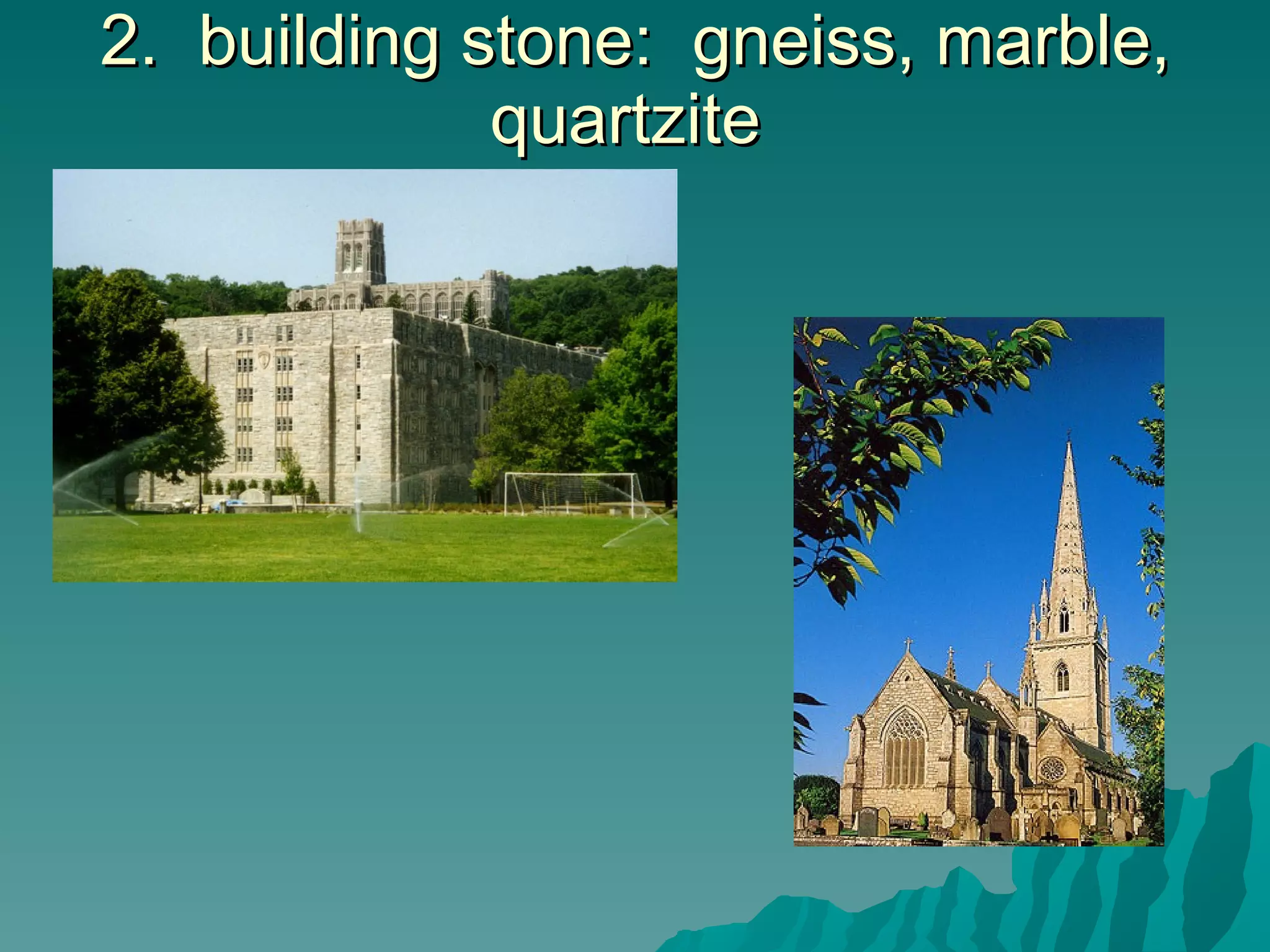2.  building stone:  gneiss, marble, quartzite  