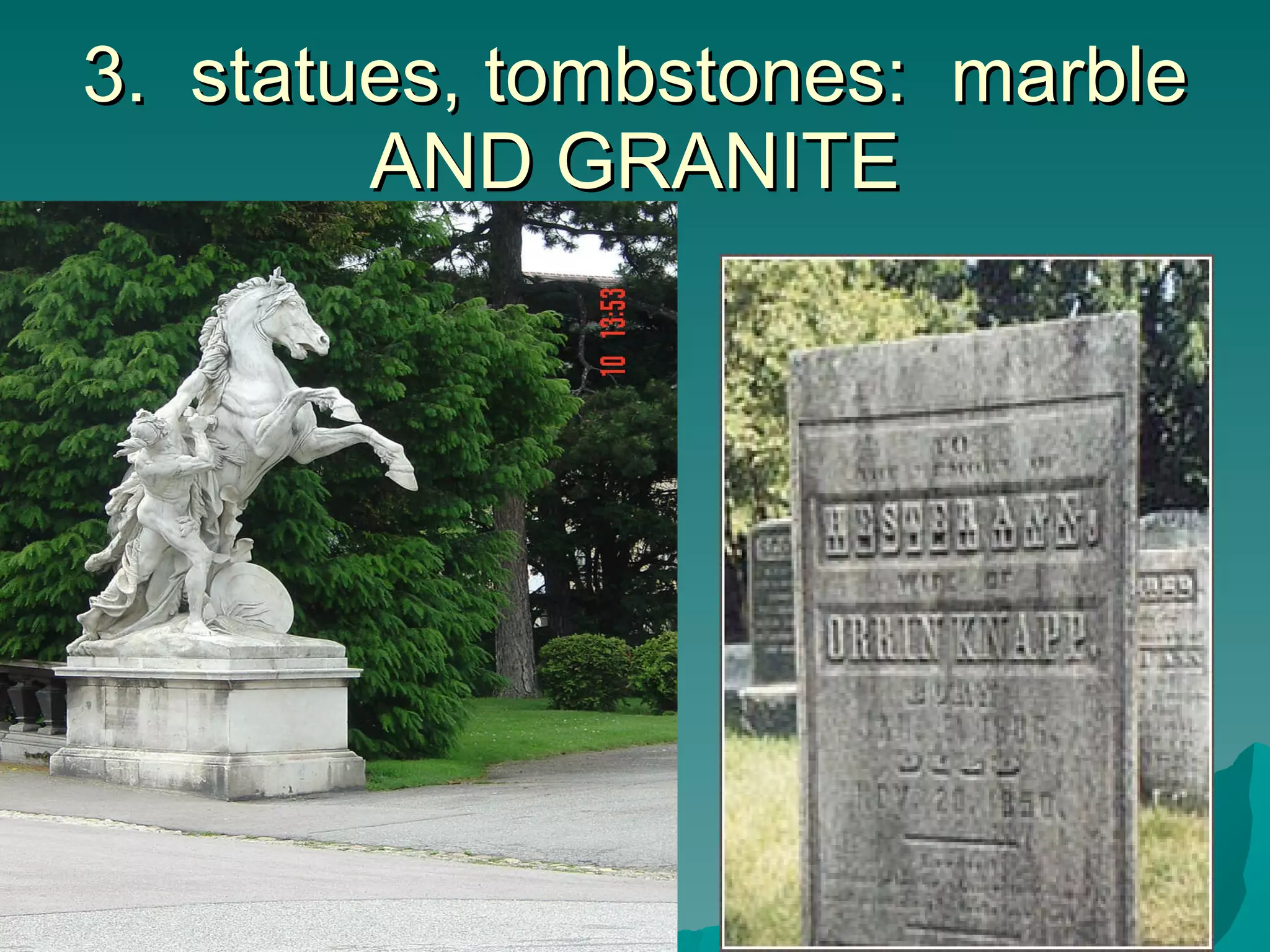 3.  statues, tombstones:  marble AND GRANITE 