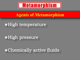 Metamorphism
Agents of Metamorphism
 