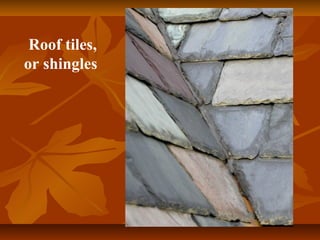 Roof tiles,
or shingles
 