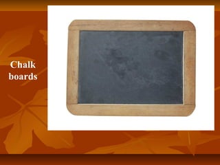 Chalk
boards
 