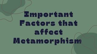 Important
Factors that
affect
Metamorphism
 