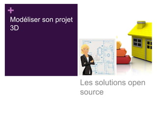 +

Modéliser son projet
3D

Les solutions open
source

 