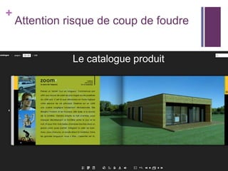 +

Attention risque de coup de foudre
Le catalogue produit

 