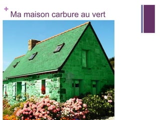 +

Ma maison carbure au vert

 