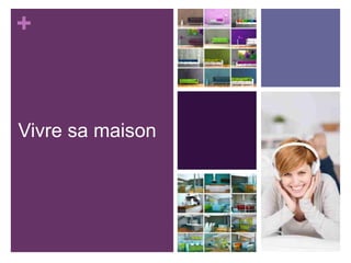 +

Vivre sa maison

 